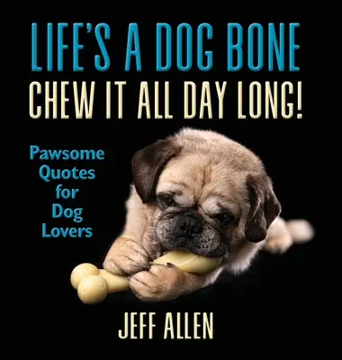 La vida es un hueso de perro ¡Mastícalo todo el día! Citas para amantes de los perros - Life's a Dog Bone Chew it All Day Long!: Pawsome Quotes for Dog Lovers