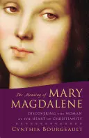 El significado de María Magdalena: Descubrir a la mujer en el corazón del cristianismo - The Meaning of Mary Magdalene: Discovering the Woman at the Heart of Christianity