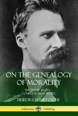 Sobre la genealogía de la moral: Los tres ensayos ? Completos con notas - On the Genealogy of Morality: The Three Essays ? Complete with Notes