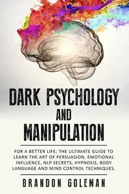 Psicología Oscura y Manipulación: Para una Vida Mejor: La guía definitiva para aprender el arte de la persuasión, la influencia emocional, los secretos de la PNL, la hipnosis, - Dark Psychology and Manipulation: For a Better Life: The Ultimate Guide to Learning the Art of Persuasion, Emotional Influence, NLP Secrets, Hypnosis,