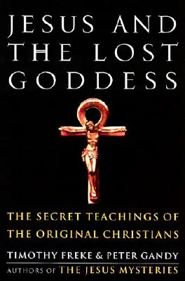 Jesús y la Diosa Perdida: Las enseñanzas secretas de los cristianos originales - Jesus and the Lost Goddess: The Secret Teachings of the Original Christians