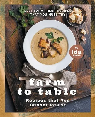 Farm to Table Recipes that You Cannot Resist: Las Mejores Recetas de Granja que Debes Probar - Farm to Table Recipes that You Cannot Resist: Best Farm Fresh Recipes that You Must Try