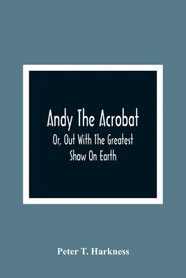 Andy The Acrobat: Or, Out With The Greatest Show On Earth (Andy, el acróbata o el mayor espectáculo del mundo) - Andy The Acrobat: Or, Out With The Greatest Show On Earth