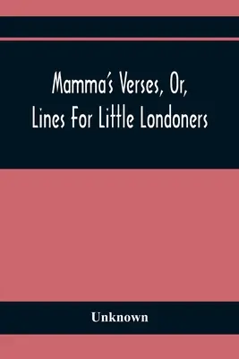 Los versos de mamá, o líneas para los pequeños londinenses - Mamma'S Verses, Or, Lines For Little Londoners