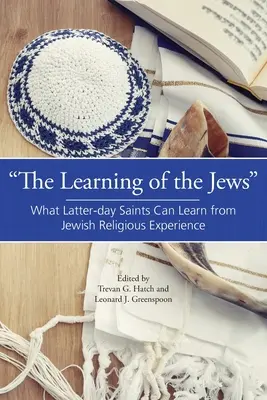 El aprendizaje de los judíos: Lo que los Santos de los Últimos Días pueden aprender de la experiencia religiosa judía - The Learning of the Jews: What Latter-day Saints Can Learn from Jewish Religious Experience