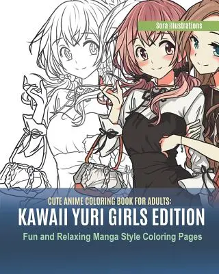 Anime lindo libro para colorear para adultos: Kawaii Yuri Girls Edition. Divertidas y relajantes páginas para colorear de estilo manga - Cute Anime Coloring Book for Adults: Kawaii Yuri Girls Edition. Fun and Relaxing Manga Style Coloring Pages