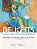 Delicias del Jardín del Edén: Libro de cocina e historia de la cocina iraquí - Delights from the Garden of Eden: A Cookbook and History of the Iraqi Cuisine