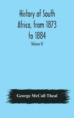 Historia de Sudáfrica, de 1873 a 1884, doce años llenos de acontecimientos, con la continuación de la historia de Galekaland, Tembuland, Pondoland, y Bethshuan - History of South Africa, from 1873 to 1884, twelve eventful years, with continuation of the history of Galekaland, Tembuland, Pondoland, and Bethshuan