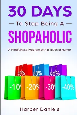 30 días para dejar de ser un adicto a las compras: Un programa de atención plena con un toque de humor - 30 Days to Stop Being a Shopaholic: A Mindfulness Program with a Touch of Humor