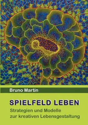 Spielfeld Leben: Estrategias y modelos para una gestión creativa de la vida - Spielfeld Leben: Strategien und Modelle zur kreativen Lebensgestaltung