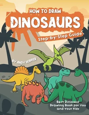 Cómo Dibujar Dinosaurios Paso a Paso: El mejor libro de dibujo de dinosaurios para ti y tus hijos - How to Draw Dinosaurs Step-by-Step Guide: Best Dinosaur Drawing Book for You and Your Kids