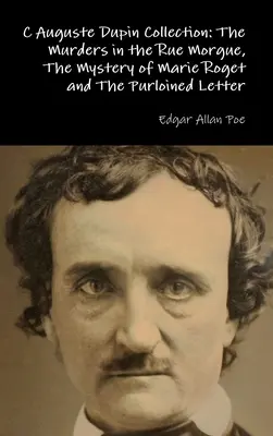 Colección C Auguste Dupin: Los crímenes de la calle Morgue, El misterio de Marie Roget y La carta robada - C Auguste Dupin Collection: The Murders in the Rue Morgue, The Mystery of Marie Roget and The Purloined Letter