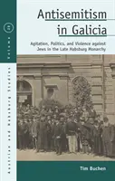 Antisemitismo en Galicia: Agitación, política y violencia contra los judíos a finales de la monarquía de los Habsburgo - Antisemitism in Galicia: Agitation, Politics, and Violence Against Jews in the Late Habsburg Monarchy