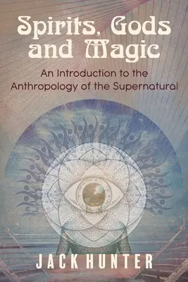 Espíritus, dioses y magia: Introducción a la antropología de lo sobrenatural - Spirits, Gods and Magic: An Introduction to the Anthropology of the Supernatural