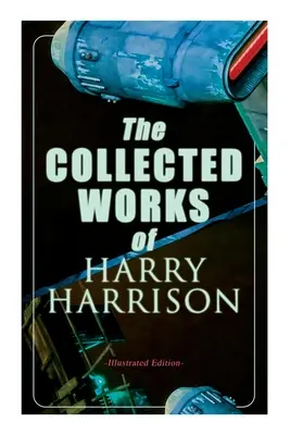 Las Obras Completas de Harry Harrison (Edición Ilustrada): El mundo de la muerte, La rata de acero inoxidable, El planeta de los malditos, El acorazado extraviado - The Collected Works of Harry Harrison (Illustrated Edition): Deathworld, The Stainless Steel Rat, Planet of the Damned, The Misplaced Battleship