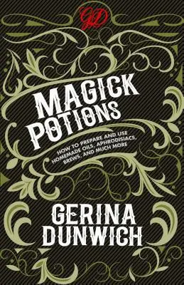 Pociones mágicas: Cómo preparar y utilizar aceites caseros, afrodisíacos, brebajes y mucho más - Magick Potions: How to Prepare and Use Homemade Oils, Aphrodisiacs, Brews, and Much More