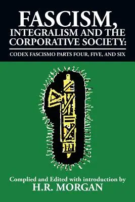 Fascismo, Integralismo y Sociedad Corporativa - Codex Fascismo Partes Cuarta, Quinta y Sexta: Codex Fascismo Partes Cuatro, Cinco y Seis - Fascism, Integralism and the Corporative Society - Codex Fascismo Parts Four, Five and Six: Codex Fascismo Parts Four, Five and Six