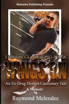 Nunca pretendí tener alas puestas...: Las memorias de un ex traficante de drogas - I Never Claimed to Have Wings On...: An Ex-Drug Dealer's Cautionary Tale - A Memoir