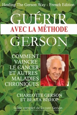 Gurir avec la mthode Gerson - Curar a la manera de Gerson: French Edition - Gurir avec la mthode Gerson - Healing The Gerson Way: French Edition