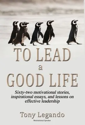 Para llevar una buena vida... Una riqueza de inspiración, motivación y liderazgo - To Lead A Good Life... A Wealth of Inspiration, Motivation, and Leadership