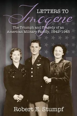 Cartas a Imogene: Triunfo y tragedia de una familia de militares estadounidenses, 1942-1945 - Letters to Imogene: The Triumph and Tragedy of an American Military Family, 1942-1945