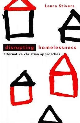 Interrumpir la falta de vivienda: Enfoques cristianos alternativos - Disrupting Homelessness: Alternative Christian Approaches