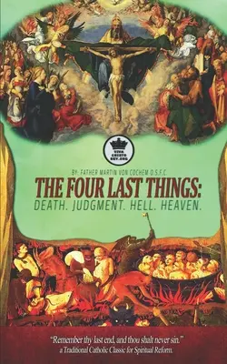 Las Cuatro Últimas Cosas: Muerte. Juicio. Infierno. Cielo. Recuerda tu último fin, y nunca pecarás. un Clásico Católico Tradicional para Spi - The Four Last Things: Death. Judgment. Hell. Heaven. Remember thy last end, and thou shalt never sin. a Traditional Catholic Classic for Spi
