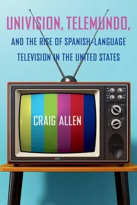 Univisión, Telemundo y el auge de la televisión en español en Estados Unidos - Univision, Telemundo, and the Rise of Spanish-Language Television in the United States