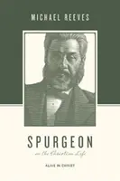 Spurgeon sobre la vida cristiana: Vivos en Cristo - Spurgeon on the Christian Life: Alive in Christ