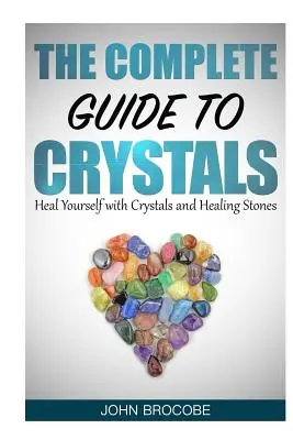 Cristales: La Guía Completa de los Cristales: Cúrate a ti mismo con cristales y piedras curativas - Crystals: The Complete Guide to Crystals: Heal Yourself with Crystals and Healing Stones