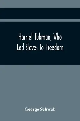 Harriet Tubman, que condujo a los esclavos a la libertad - Harriet Tubman, Who Led Slaves To Freedom