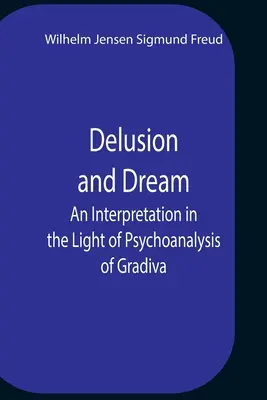 Delirio y sueño Una interpretación a la luz del psicoanálisis de Gradiva - Delusion And Dream An Interpretation In The Light Of Psychoanalysis Of Gradiva