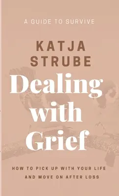 Afrontar el duelo - Una guía para sobrevivir - Dealing with Grief - A Guide to Survive