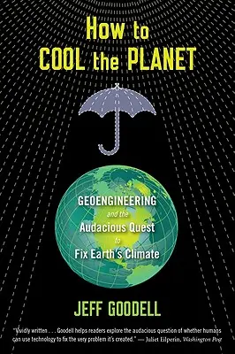 Cómo enfriar el planeta: La geoingeniería y la audaz búsqueda para arreglar el clima de la Tierra - How to Cool the Planet: Geoengineering and the Audacious Quest to Fix Earth's Climate