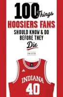 100 cosas que los fans de los Hoosiers deberían saber y hacer antes de morir - 100 Things Hoosiers Fans Should Know & Do Before They Die