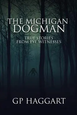 El hombre perro de Michigan: Historias reales de testigos oculares - The Michigan Dogman: True Stories from Eye Witnesses