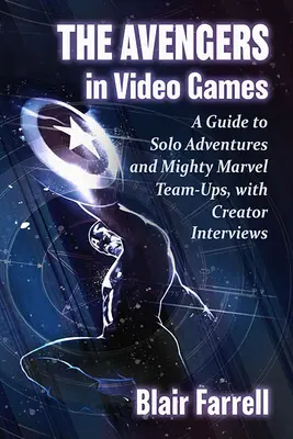 Los Vengadores en los videojuegos: Una guía de aventuras en solitario y poderosos Team-Ups de Marvel, con entrevistas a los creadores - The Avengers in Video Games: A Guide to Solo Adventures and Mighty Marvel Team-Ups, with Creator Interviews