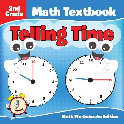 Libro de texto de matemáticas de 2º grado: Telling Time - Math Worksheets Edition - 2nd Grade Math Textbook: Telling Time - Math Worksheets Edition