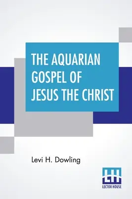 El evangelio acuariano de Jesucristo: La Base Filosófica Y Práctica De La Religión De La Era Acuariana Del Mundo Y De La Iglesia Univer - The Aquarian Gospel Of Jesus The Christ: The Philosophic And Practical Basis Of The Religion Of The Aquarian Age Of The World And Of The Church Univer