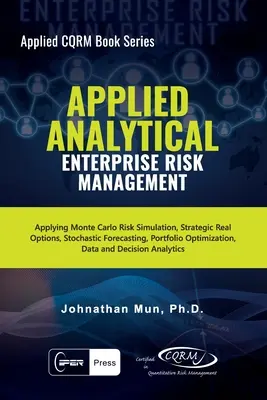 Analítica aplicada - Gestión del riesgo empresarial: Aplicación de la simulación de riesgos Monte Carlo, opciones reales estratégicas, predicción estocástica, optimización de carteras - Applied Analytical - Enterprise Risk Management: Applying Monte Carlo Risk Simulation, Strategic Real Options, Stochastic Forecasting, Portfolio Optim