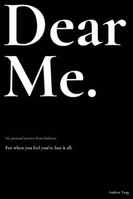 Querido Yo.: Mi viaje personal desde la oscuridad. - Dear Me.: My personal journey from darkness.