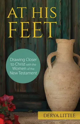 A sus pies: Acercándonos a Cristo con las mujeres del Nuevo Testamento - At His Feet: Drawing Closer to Christ with the Women of the New Testament