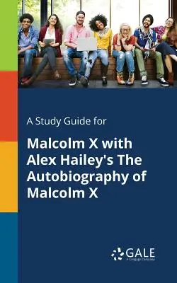 Guía de estudio de La autobiografía de Malcolm X, de Alex Hailey - A Study Guide for Malcolm X With Alex Hailey's The Autobiography of Malcolm X