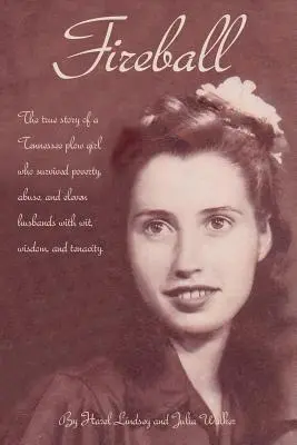 Bola de fuego: La verdadera historia de una aradora de Tennessee que superó la pobreza, los malos tratos y once maridos con ingenio, sabiduría y tenacidad. - Fireball: The True Story of a Tennessee Plowgirl Who Overcame Poverty, Abuse, and Eleven Husbands with Wit, Wisdom, and Tenacity