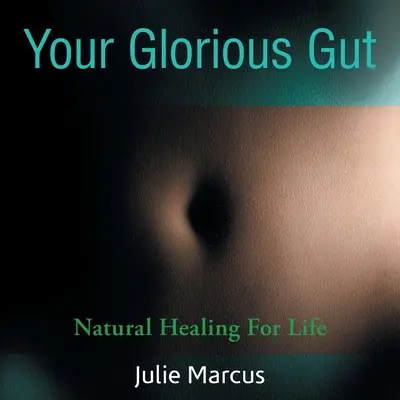 Tu glorioso intestino: Curación natural para toda la vida - Your Glorious Gut: Natural Healing for Life