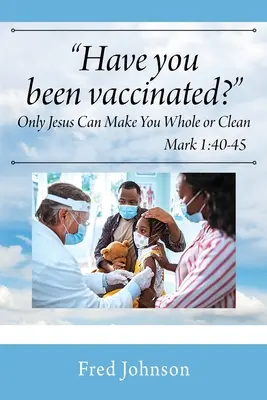 ¿Te has vacunado? Sólo Jesús puede sanarte o limpiarte - Have You Been Vaccinated? Only Jesus Can Make You Whole or Clean