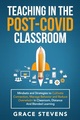 Enseñar en el aula postcovid: Mindsets and Strategies to Cultivate Connection, Manage Behavior and Reduce Overwhelm in Classroom, Distance and - Teaching in the Post Covid Classroom: Mindsets and Strategies to Cultivate Connection, Manage Behavior and Reduce Overwhelm in Classroom, Distance and