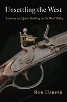 Desestabilizar el Oeste: Violencia y construcción del Estado en el valle del Ohio - Unsettling the West: Violence and State Building in the Ohio Valley