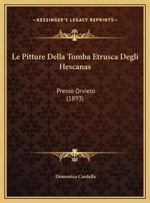 Le Pitture Della Tomba Etrusca Degli Hescanas: Presso Orvieto (1893)