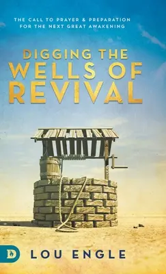 Cavar los pozos del avivamiento: Llamamiento a la oración y preparación para el próximo gran despertar - Digging the Wells of Revival: The Call to Prayer and Preparation for the Next Great Awakening